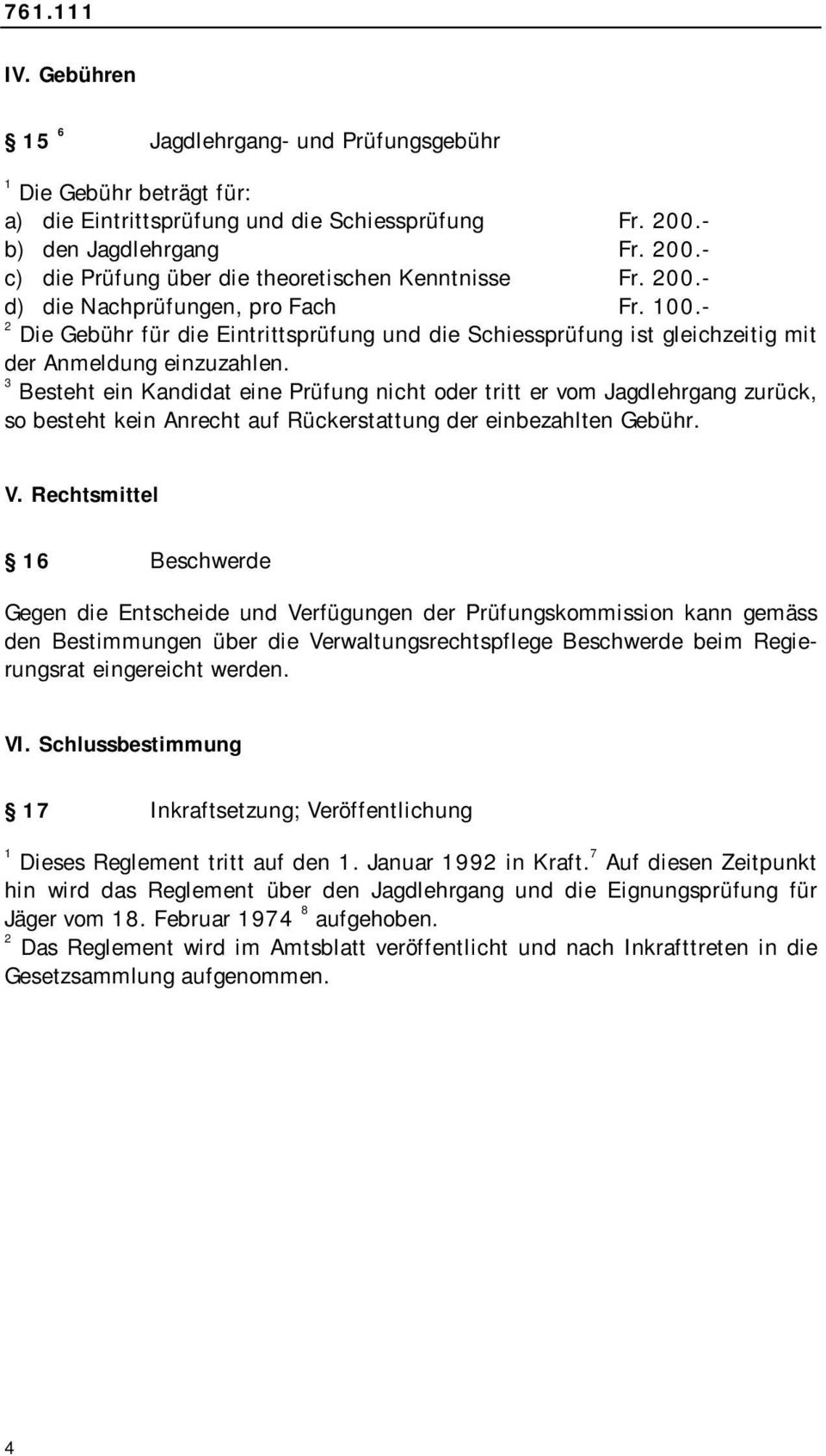 Besteht ein Kandidat eine Prüfung nicht oder tritt er vom Jagdlehrgang zurück, so besteht kein Anrecht auf Rückerstattung der einbezahlten Gebühr. V.