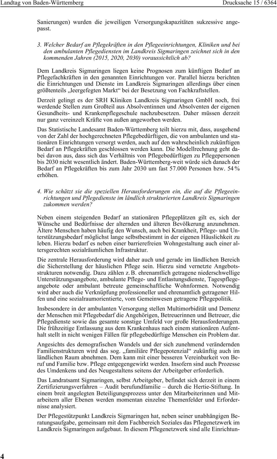 voraussichtlich ab? Dem Landkreis Sigmaringen liegen keine Prognosen zum künftigen Bedarf an Pflegefachkräften in den genannten Einrichtungen vor.