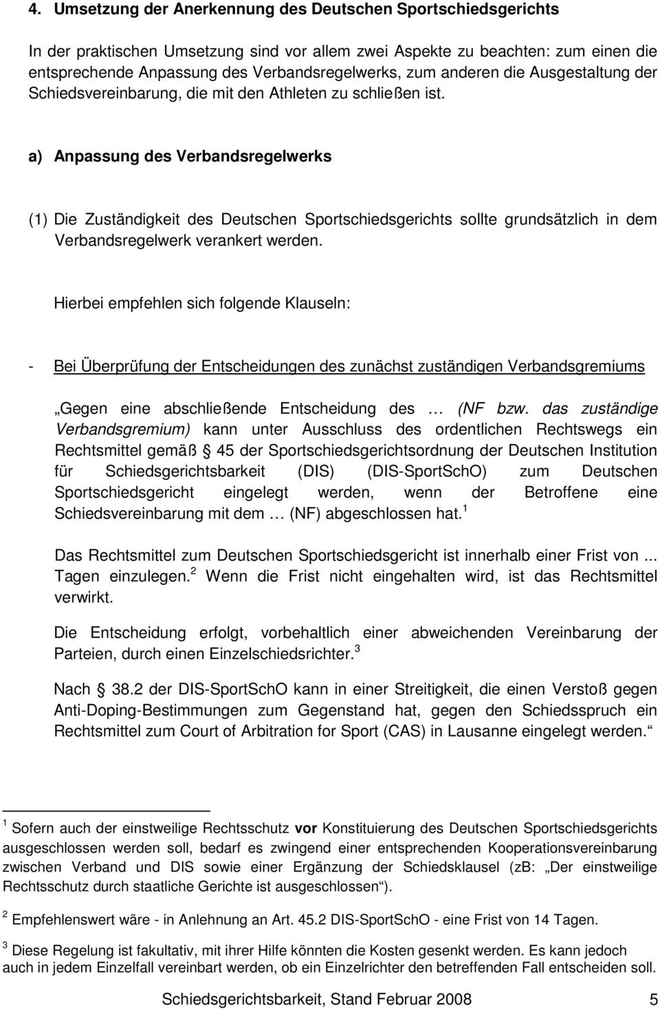 a) Anpassung des Verbandsregelwerks (1) Die Zuständigkeit des Deutschen Sportschiedsgerichts sollte grundsätzlich in dem Verbandsregelwerk verankert werden.