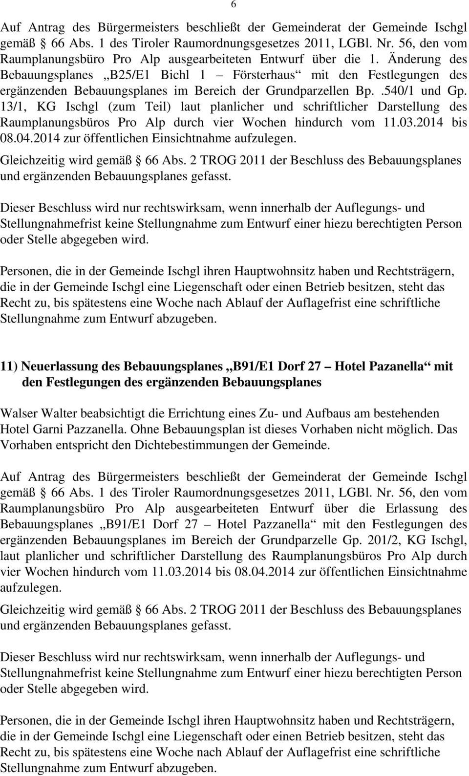 13/1, KG Ischgl (zum Teil) laut planlicher und schriftlicher Darstellung des Raumplanungsbüros Pro Alp durch vier Wochen hindurch vom 11.03.2014 bis 08.04.