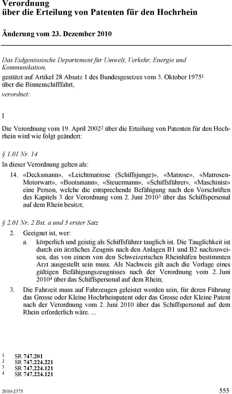Oktober 1975 1 über die Binnenschifffahrt, verordnet: I Die Verordnung vom 19. April 2002 2 über die Erteilung von Patenten für den Hochrhein wird wie folgt geändert: 1.01 Nr.
