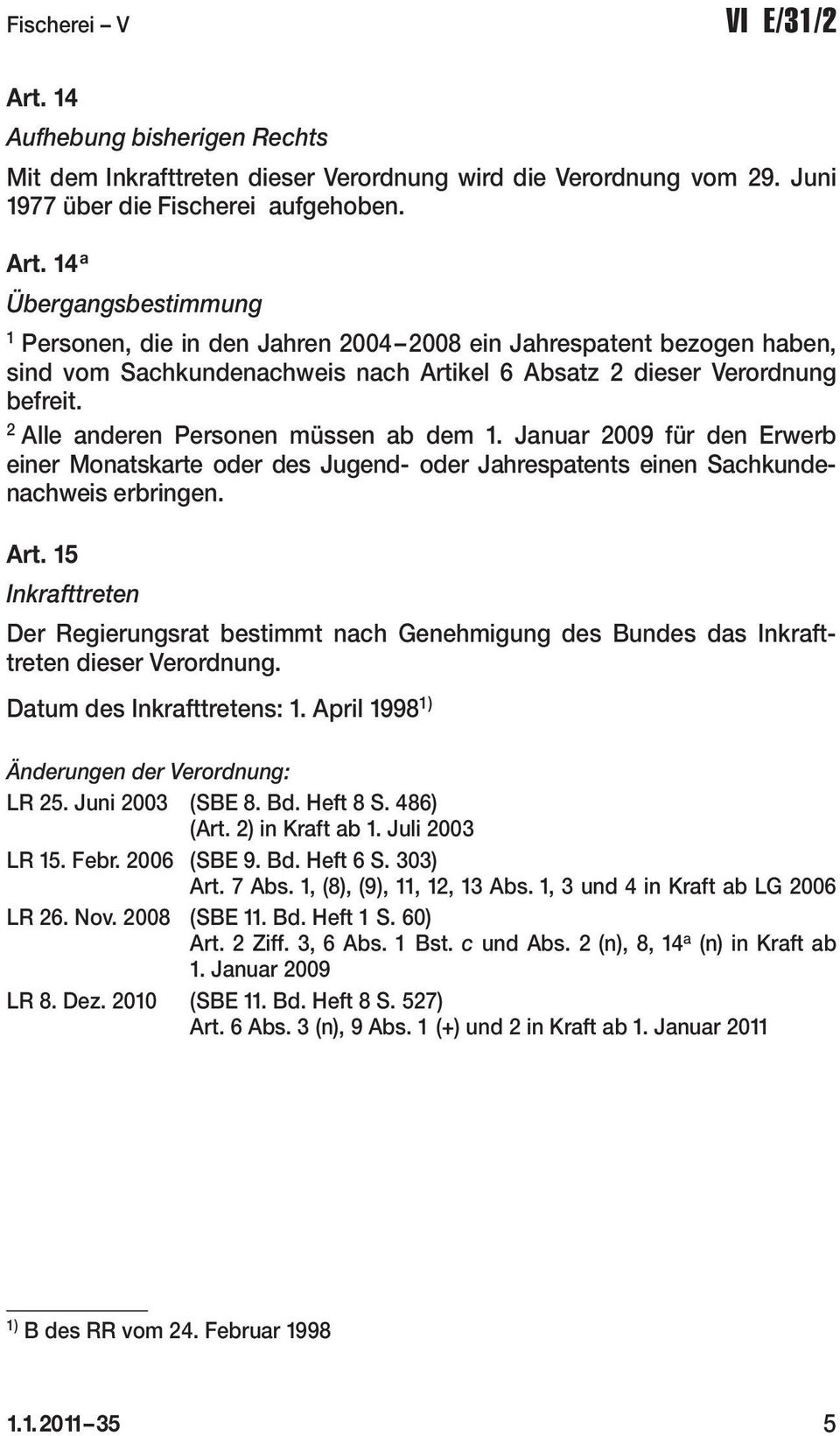 5 Inkrafttreten Der Regierungsrat bestimmt nach Genehmigung des Bundes das Inkraft - treten dieser Verordnung. Datum des Inkrafttretens:. April 998 ) Änderungen der Verordnung: LR 5. Juni 00 (SBE 8.