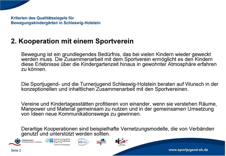 Die Sportjugend- und die Turnerjugend Schleswig-Holstein beraten auf Wunsch in der konzeptionellen und inhaltlichen Zusammenarbeit mit den Sportvereinen.