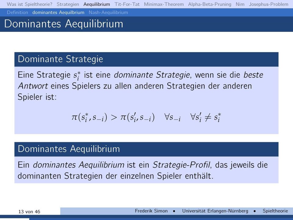 s i) > π(s i, s i) s i s i = s i Dominantes Aequilibrium Ein dominantes Aequilibrium ist ein Strategie-Prol, das jeweils