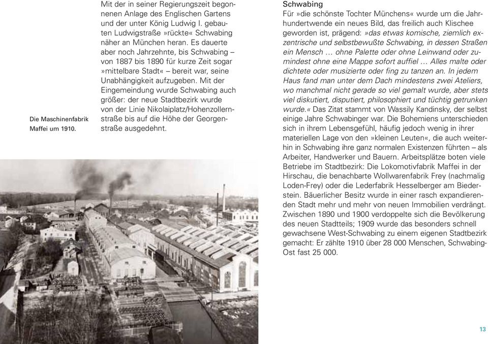 Es dauerte aber noch Jahrzehnte, bis Schwabing von 1887 bis 1890 für kurze Zeit sogar»mittelbare Stadt«bereit war, seine Unabhän gig keit aufzugeben.
