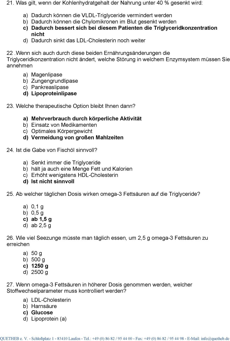 Wenn sich auch durch diese beiden Ernährungsänderungen die Triglyceridkonzentration nicht ändert, welche Störung in welchem Enzymsystem müssen Sie annehmen a) Magenlipase b) Zungengrundlipase c)