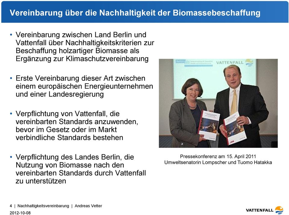 Vattenfall, die vereinbarten Standards anzuwenden, bevor im Gesetz oder im Markt verbindliche Standards bestehen Verpflichtung des Landes Berlin, die Nutzung von Biomasse