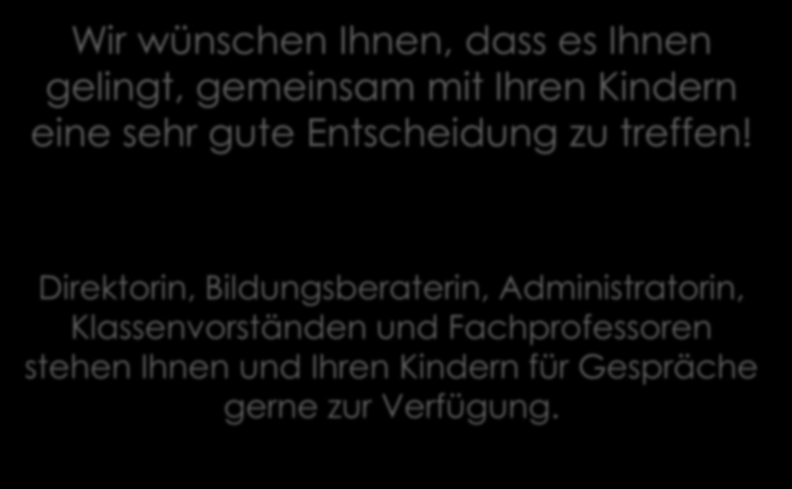 Wir wünschen Ihnen, dass es Ihnen gelingt, gemeinsam mit Ihren Kindern eine sehr gute Entscheidung zu treffen!