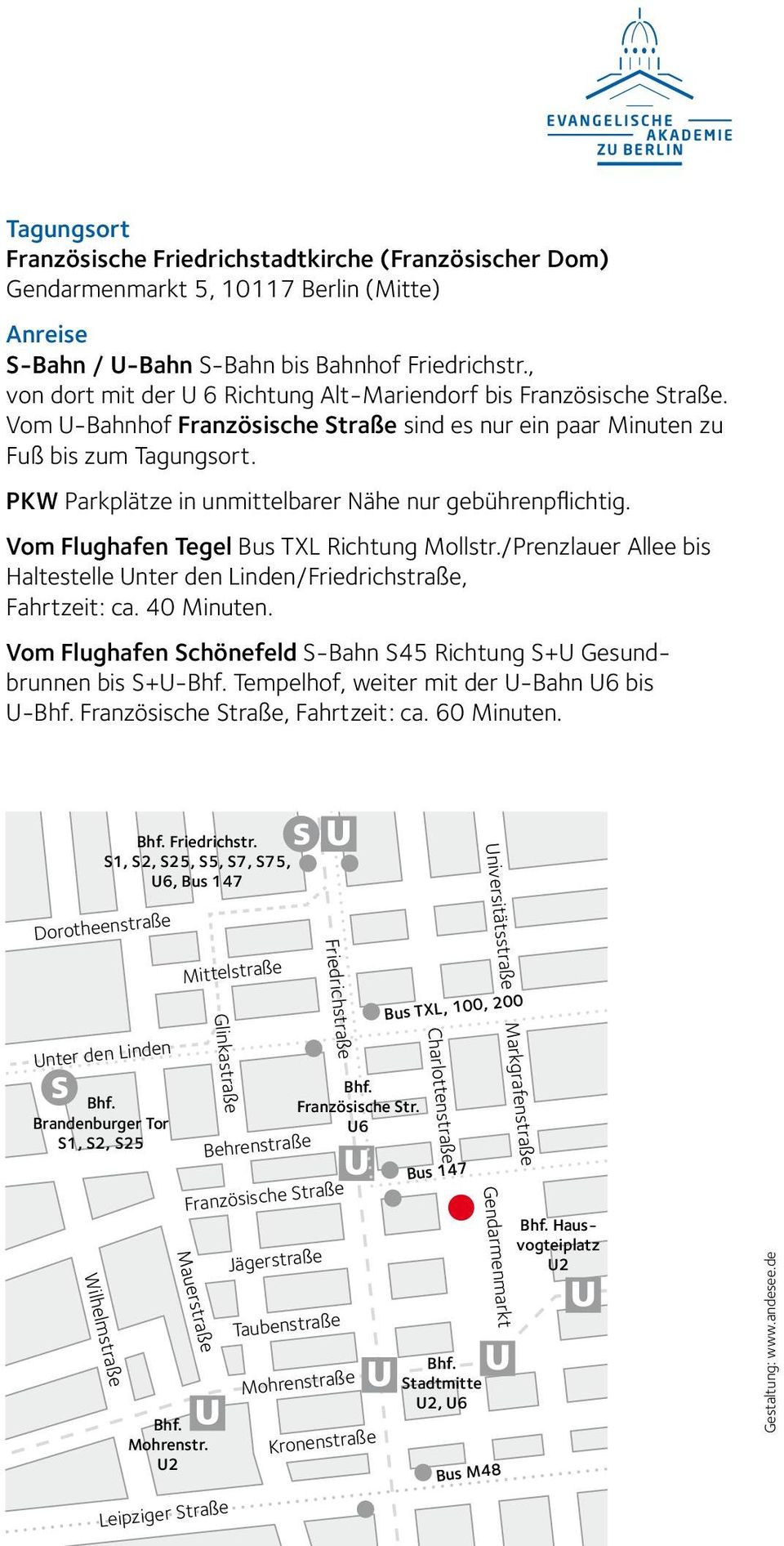 PKW Parkplätze in unmittelbarer Nähe nur gebührenpflichtig. Vom Flughafen Tegel Bus TXL Richtung Mollstr./Prenzlauer Allee bis Haltestelle Unter den Linden/Friedrichstraße, Fahrtzeit: ca. 40 Minuten.