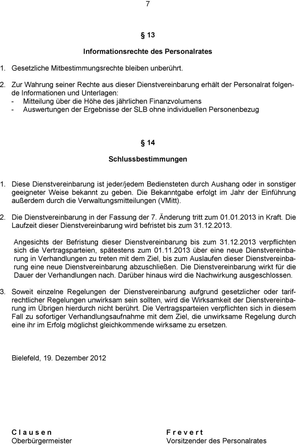 Ergebnisse der SLB ohne individuellen Personenbezug 14 Schlussbestimmungen 1. Diese Dienstvereinbarung ist jeder/jedem Bediensteten durch Aushang oder in sonstiger geeigneter Weise bekannt zu geben.