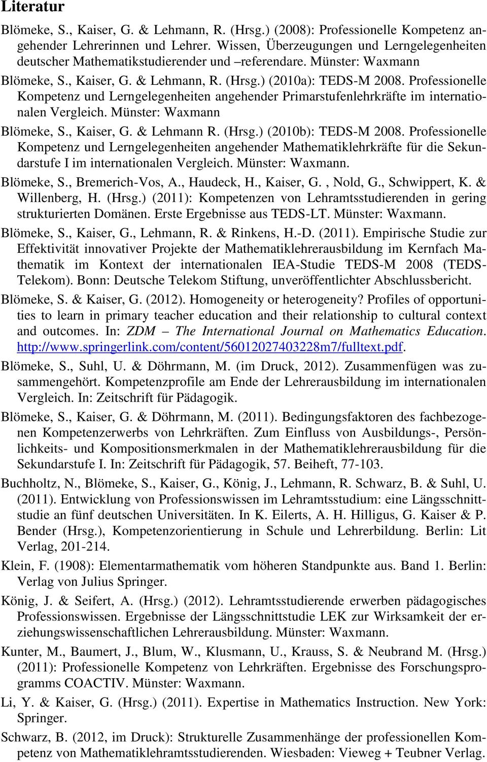 Professionelle Kompetenz und Lerngelegenheiten angehender Primarstufenlehrkräfte im internationalen Vergleich. Münster: Waxmann Blömeke, S., Kaiser, G. & Lehmann R. (Hrsg.) (2010b): TEDS-M 2008.