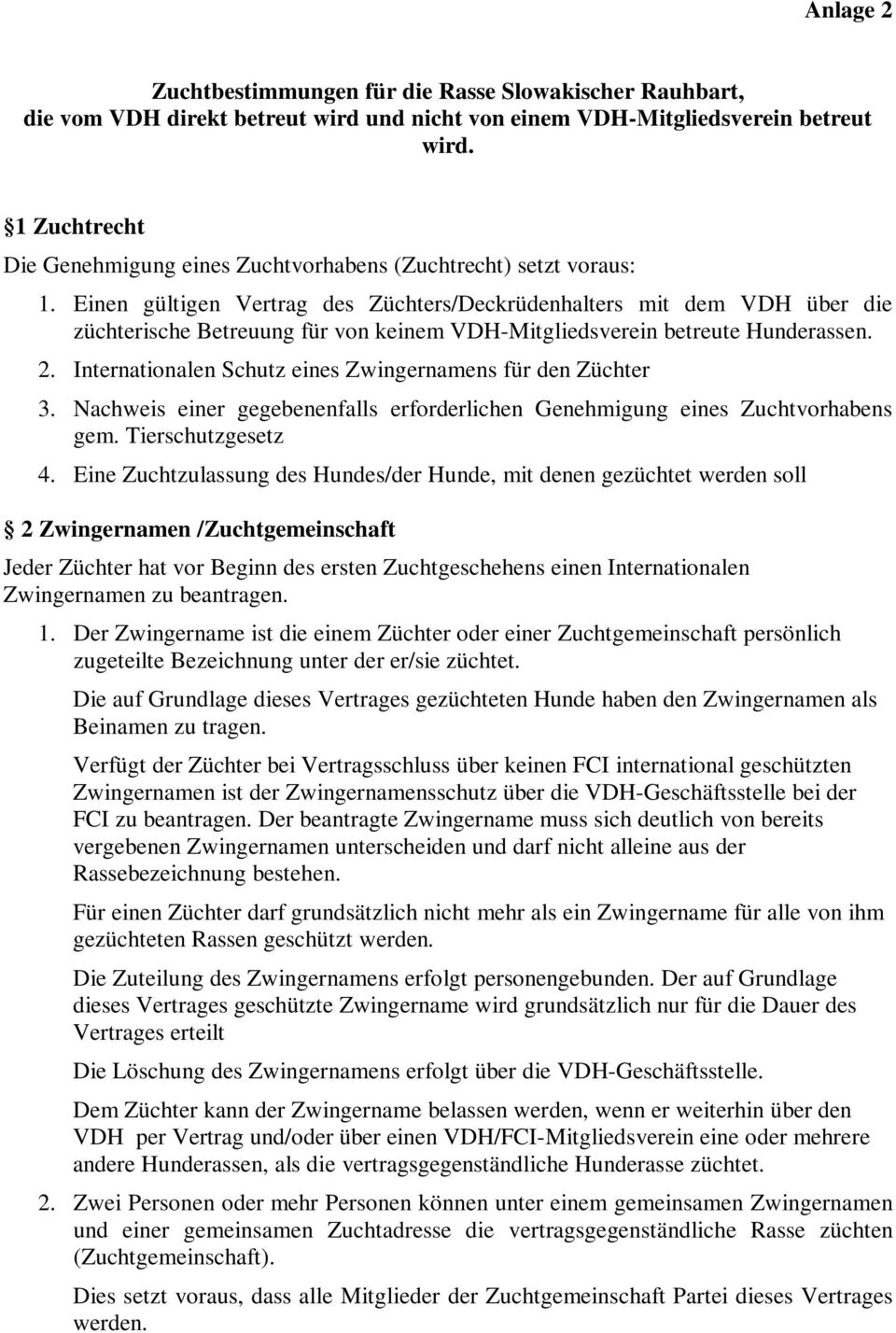 Einen gültigen Vertrag des Züchters/Deckrüdenhalters mit dem VDH über die züchterische Betreuung für von keinem VDH-Mitgliedsverein betreute Hunderassen. 2.