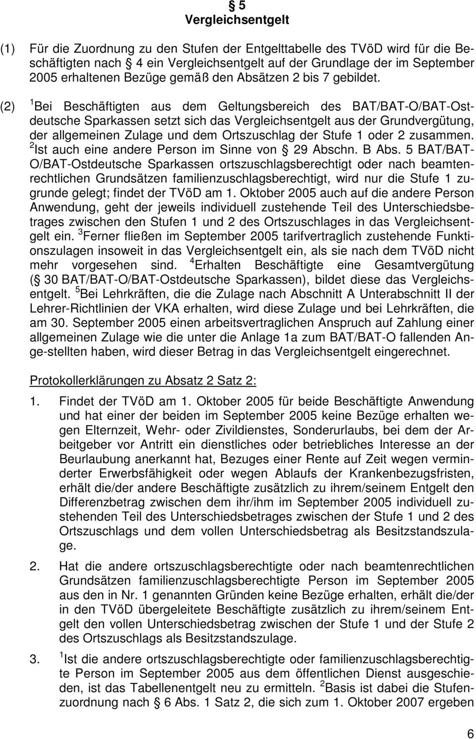 (2) 1 Bei Beschäftigten aus dem Geltungsbereich des BAT/BAT-O/BAT-Ostdeutsche Sparkassen setzt sich das Vergleichsentgelt aus der Grundvergütung, der allgemeinen Zulage und dem Ortszuschlag der Stufe
