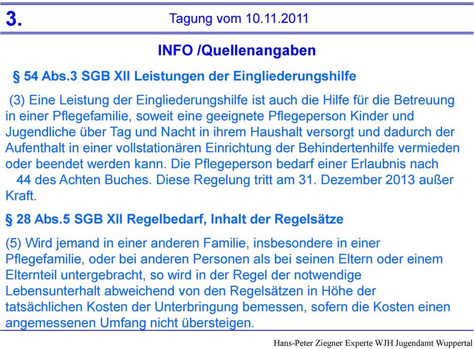 Jugendliche über Tag und Nacht in ihrem Haushalt versorgt und dadurch der Aufenthalt in einer vollstationären Einrichtung der Behindertenhilfe vermieden oder beendet werden kann.