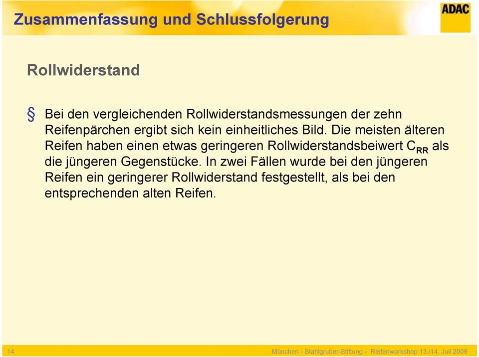 Die meisten älteren Reifen haben einen etwas geringeren Rollwiderstandsbeiwert C RR als die jüngeren Gegenstücke.