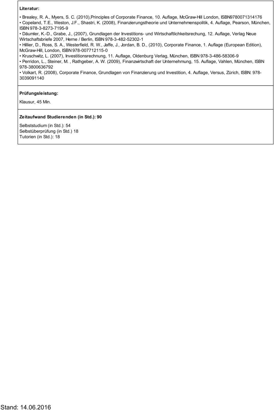 , (2007), Grundlagen der Investitions- und Wirtschaftlichkeitsrechung, 12. Auflage, Verlag Neue Wirtschaftsbriefe 2007, Herne / Berlin, ISBN 978-3-482-52302-1 Hillier, D., Ross, S. A., Westerfield, R.