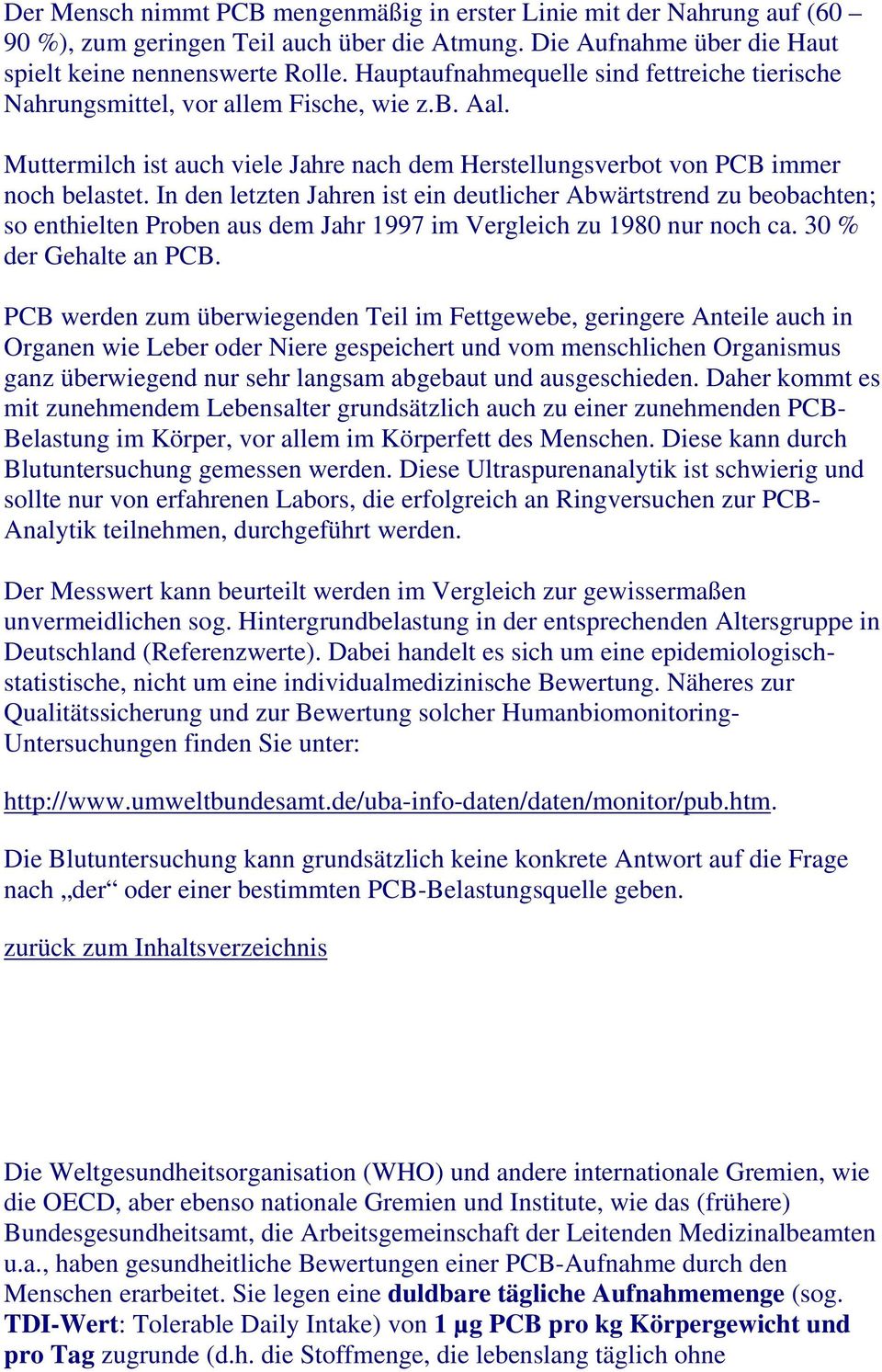 In den letzten Jahren ist ein deutlicher Abwärtstrend zu beobachten; so enthielten Proben aus dem Jahr 1997 im Vergleich zu 1980 nur noch ca. 30 % der Gehalte an PCB.