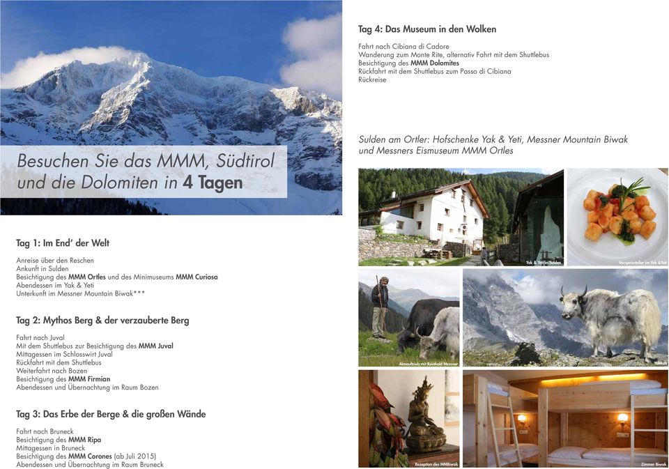 Anreise über den Reschen Ankunft in Sulden Besichtigung des MMM Ortles und des Minimuseums MMM Curiosa Unterkunft im Messner Mountain Biwak*** Yak & Yeti in Sulden Vorspeiseteller im Yak &Yeti Tag 2: