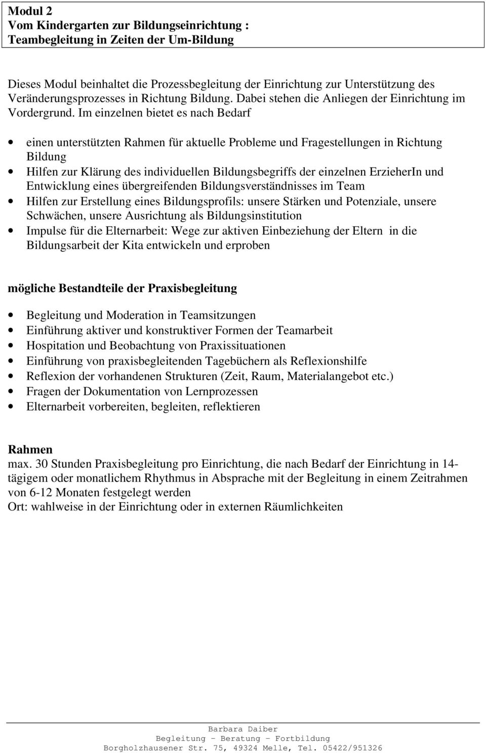 Im einzelnen bietet es nach Bedarf einen unterstützten Rahmen für aktuelle Probleme und Fragestellungen in Richtung Bildung Hilfen zur Klärung des individuellen Bildungsbegriffs der einzelnen