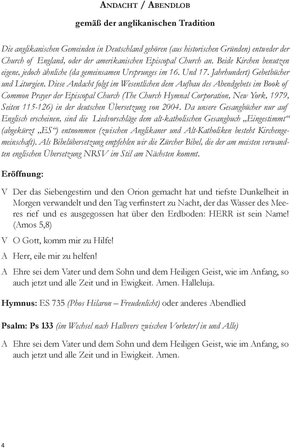 Diese Andacht folgt im Wesentlichen dem Aufbau des Abendgebets im Book of Common Prayer der Episcopal Church (The Church Hymnal Corporation, New York, 1979, Seiten 115-126) in der deutschen
