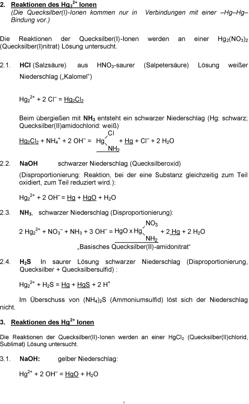 HCl (Salzsäure) aus HNO 3 -saurer (Salpetersäure) Lösung weißer Niederschlag ( Kalomel ) Hg 2 2+ + 2 Cl = Hg 2 Cl 2 Beim übergießen mit NH 3 entsteht ein schwarzer Niederschlag (Hg: schwarz;