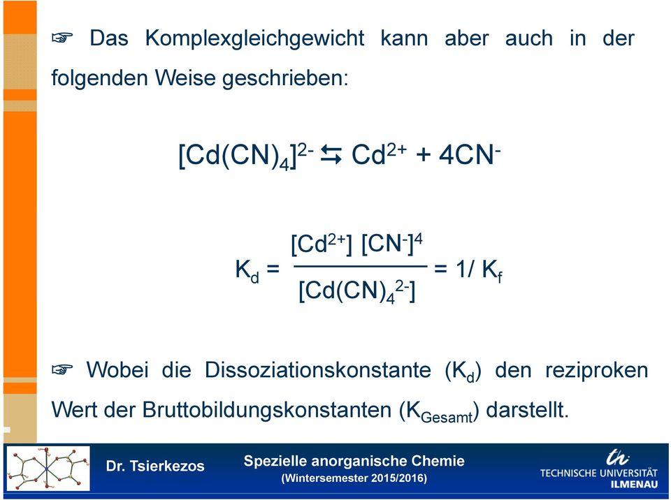= [Cd(CN)4 2- ] = 1/ K f Wobei die Dissoziationskonstante (K d )