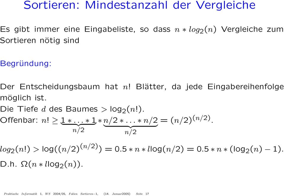 Die Tiefe d des Baumes > log 2 (n!). Offenbar: n! 1... 1 } {{ } n/2 n/2... n/2 } {{ } n/2 = (n/2) (n/2). log 2 (n!) > log((n/2) (n/2) ) = 0.