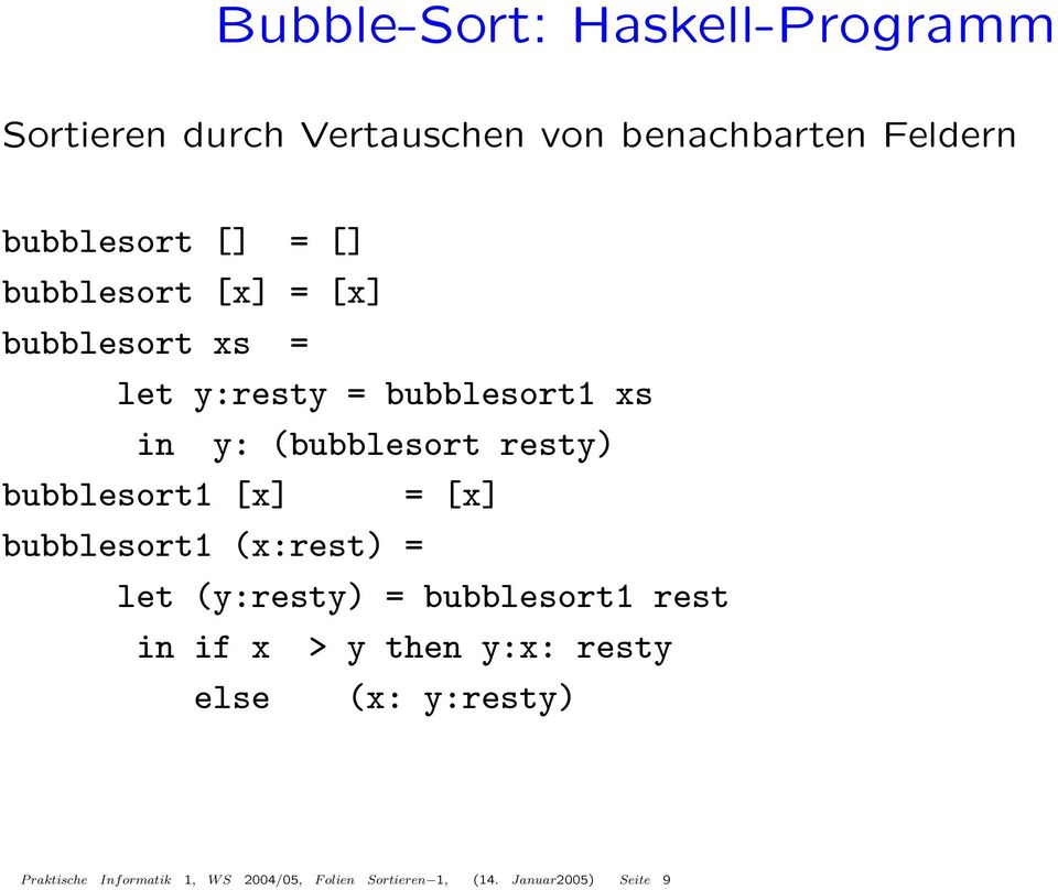 bubblesort1 [x] = [x] bubblesort1 (x:rest) = let (y:resty) = bubblesort1 rest in if x > y then y:x: