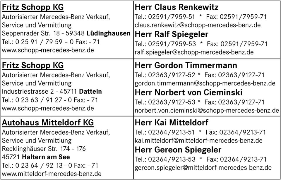 de Autohaus Mitteldorf KG Autorisierter Mercedes-Benz Verkauf, Service und Vermittlung Recklinghäuser Str. 174-176 45721 Haltern am See Tel.: 0 23 64 / 92 13-0 Fax: - 71 www.mitteldorf-mercedes-benz.