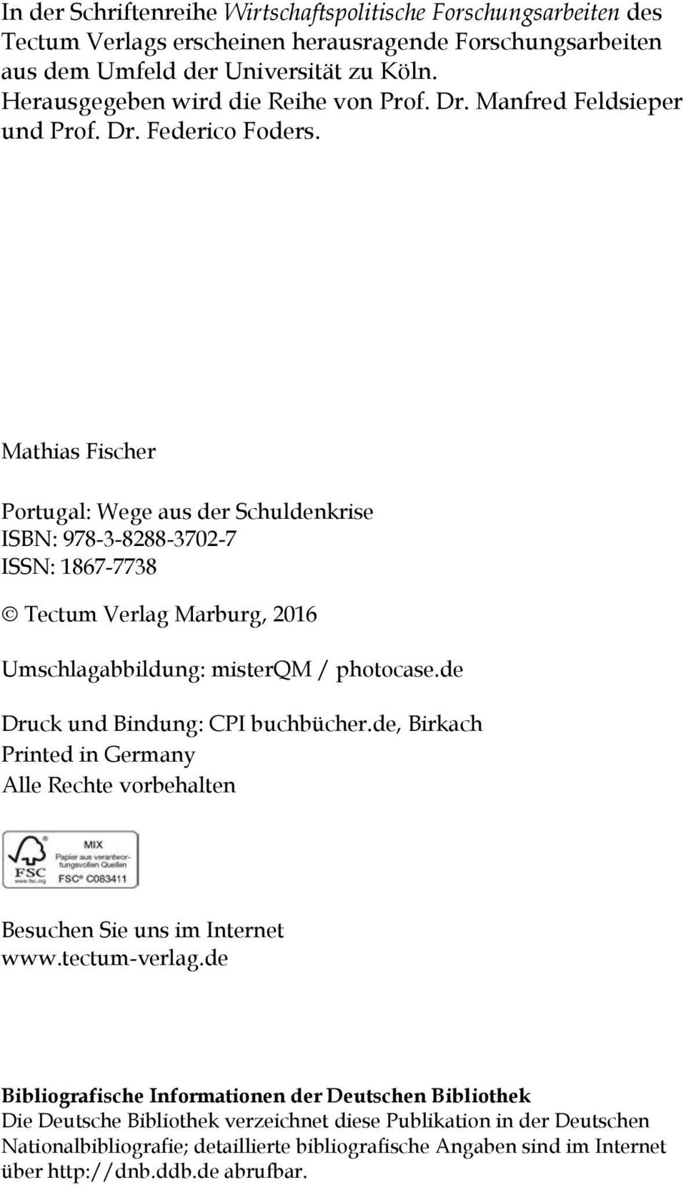 Mathias Fischer Portugal: Wege aus der Schuldenkrise ISBN: 978-3-8288-3702-7 ISSN: 1867-7738 Tectum Verlag Marburg, 2016 Umschlagabbildung: misterqm / photocase.de Druck und Bindung: CPI buchbücher.