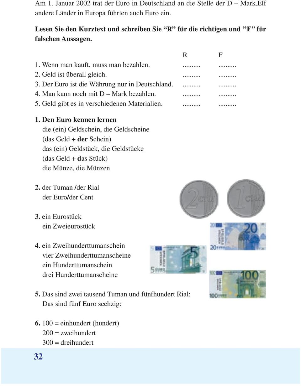 Der Euro ist die Währung nur in Deutschland....... 4. Man kann noch mit D Mark bezahlen....... 5. Geld gibt es in verschiedenen Materialien....... 1.
