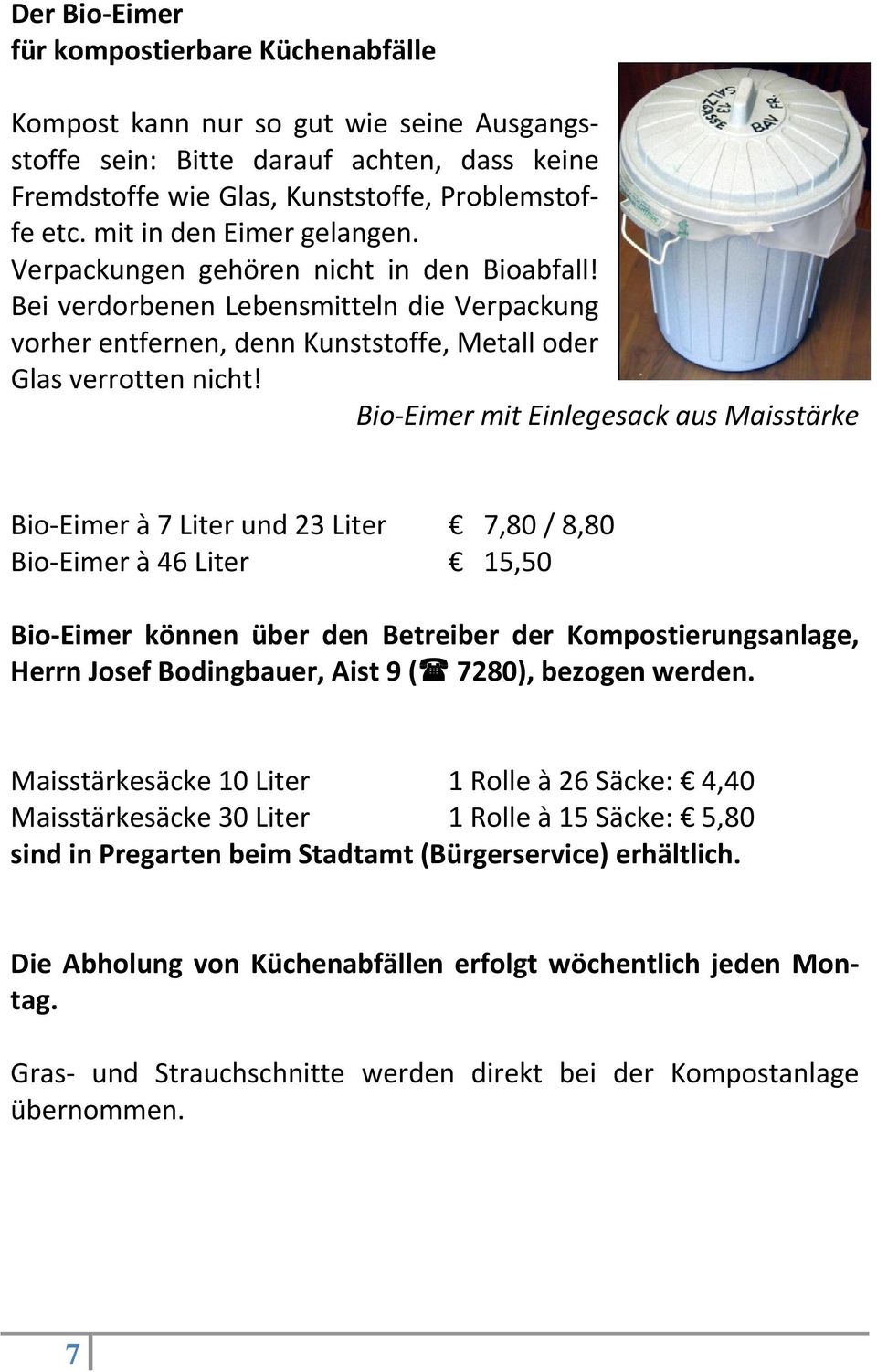 Bio Eimer mit Einlegesack aus Maisstärke Bio Eimer à 7 Liter und 23 Liter 7,80 / 8,80 Bio Eimer à 46 Liter 15,50 Bio Eimer können über den Betreiber der Kompostierungsanlage, Herrn Josef Bodingbauer,
