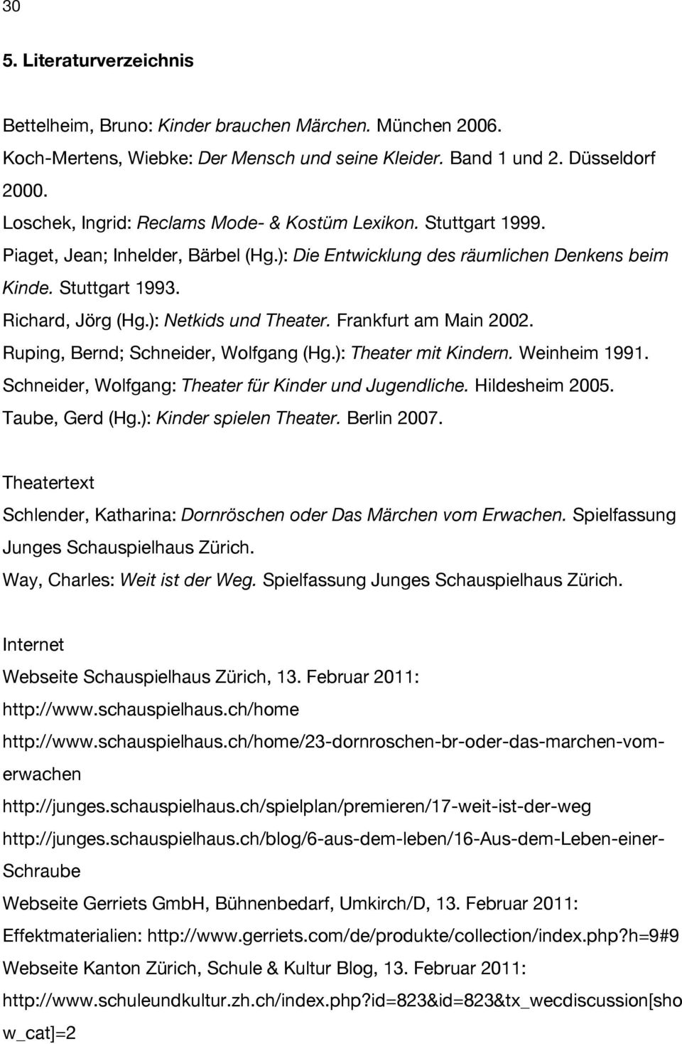 ): Netkids und Theater. Frankfurt am Main 2002. Ruping, Bernd; Schneider, Wolfgang (Hg.): Theater mit Kindern. Weinheim 1991. Schneider, Wolfgang: Theater für Kinder und Jugendliche. Hildesheim 2005.