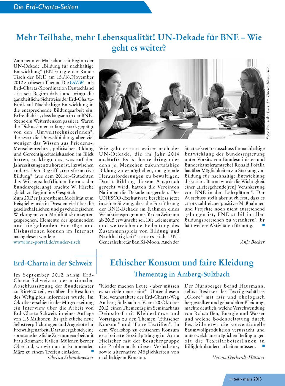 Die ÖIEW als Erd-Charta-Koordination Deutschland - ist seit Beginn dabei und bringt die ganzheitliche Sichtweise der Erd-Charta- Ethik auf Nachhaltige Entwicklung in die entsprechende Bildungsarbeit