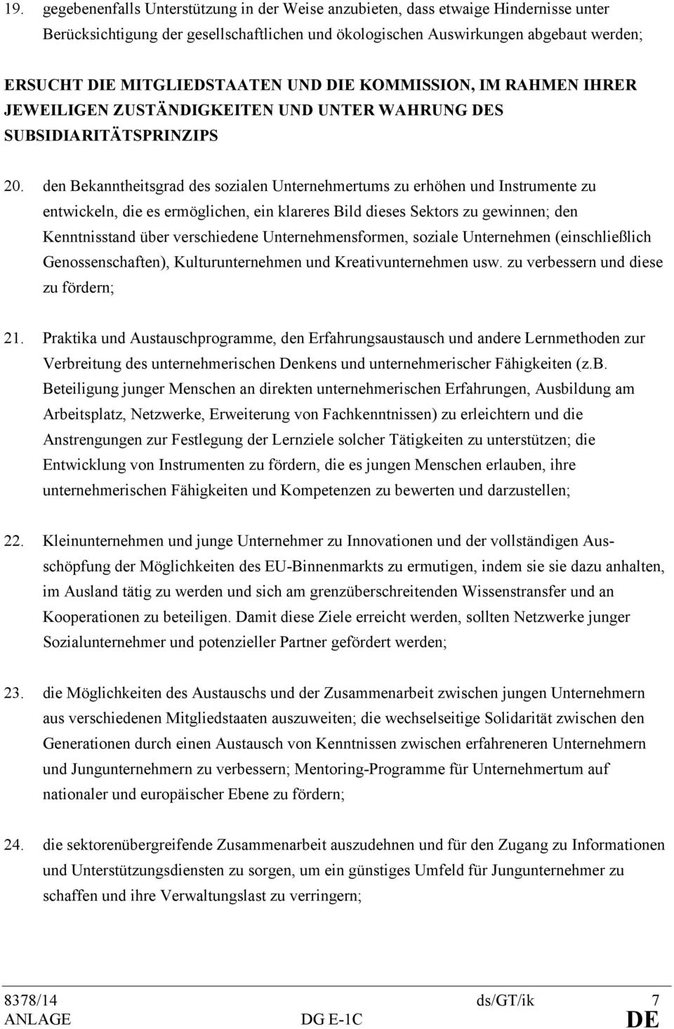 den Bekanntheitsgrad des sozialen Unternehmertums zu erhöhen und Instrumente zu entwickeln, die es ermöglichen, ein klareres Bild dieses Sektors zu gewinnen; den Kenntnisstand über verschiedene