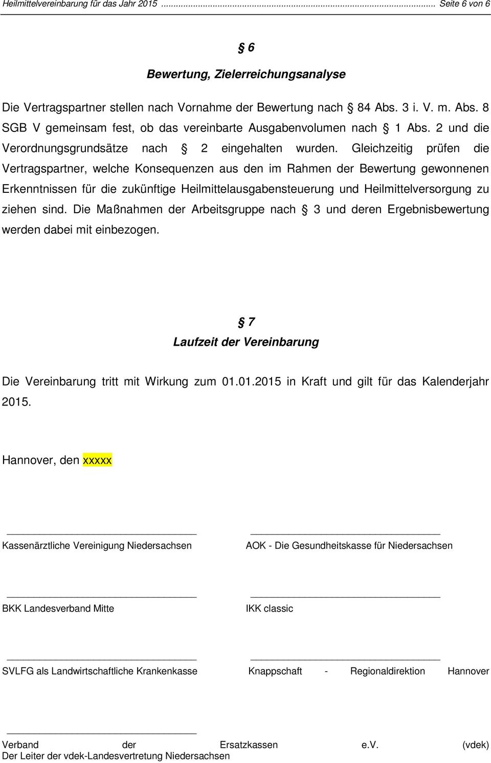 Gleichzeitig prüfen die Vertragspartner, welche Konsequenzen aus den im Rahmen der Bewertung gewonnenen Erkenntnissen für die zukünftige Heilmittelausgabensteuerung und Heilmittelversorgung zu ziehen