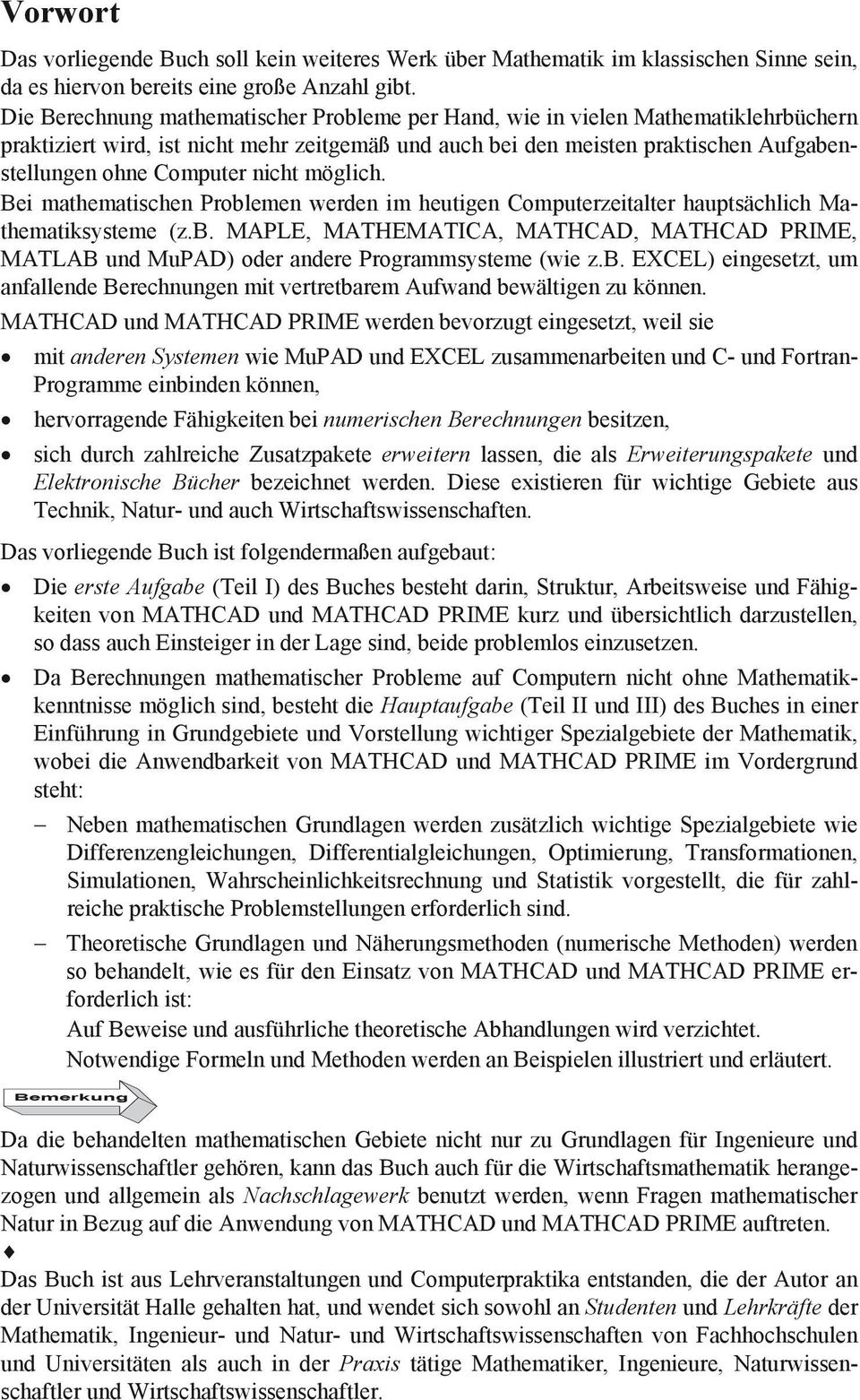 nicht möglich. Bei mathematischen Problemen werden im heutigen Computerzeitalter hauptsächlich Mathematiksysteme (z.b. MAPLE, MATHEMATICA, MATHCAD, MATHCAD PRIME, MATLAB und MuPAD) oder andere Programmsysteme (wie z.