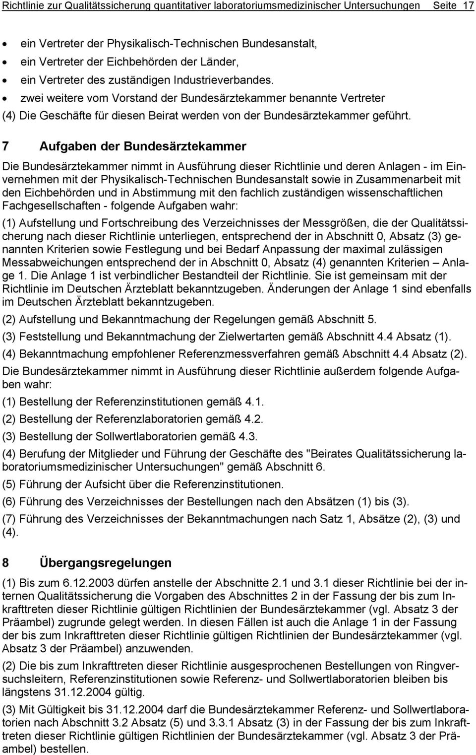 7 Aufgaben der Bundesärztekammer Die Bundesärztekammer nimmt in Ausführung dieser Richtlinie und deren Anlagen - im Einvernehmen mit der Physikalisch-Technischen Bundesanstalt sowie in Zusammenarbeit