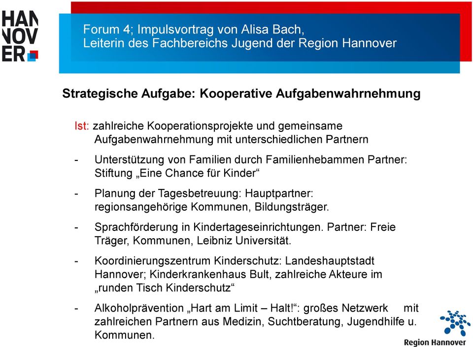 - Sprachförderung in Kindertageseinrichtungen. Partner: Freie Träger, Kommunen, Leibniz Universität.