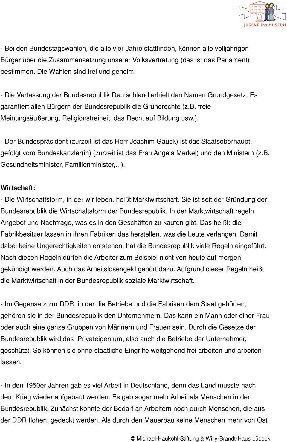 ). - Der Bundespräsident (zurzeit ist das Herr Joachim Gauck) ist das Staatsoberhaupt, gefolgt vom Bundeskanzler(in) (zurzeit ist das Frau Angela Merkel) und den Ministern (z.b. Gesundheitsminister, Familienminister,.