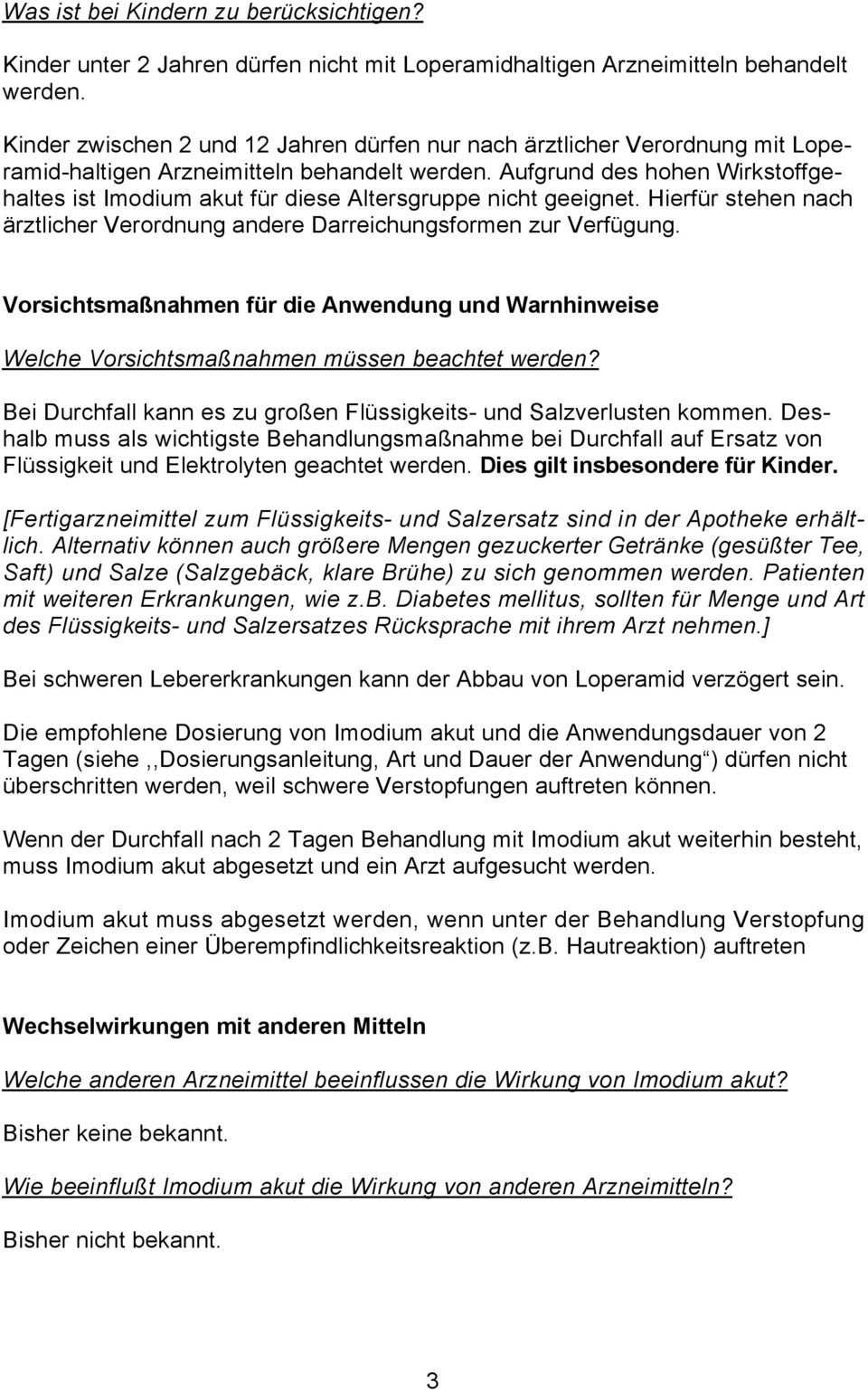 Aufgrund des hohen Wirkstoffgehaltes ist Imodium akut für diese Altersgruppe nicht geeignet. Hierfür stehen nach ärztlicher Verordnung andere Darreichungsformen zur Verfügung.