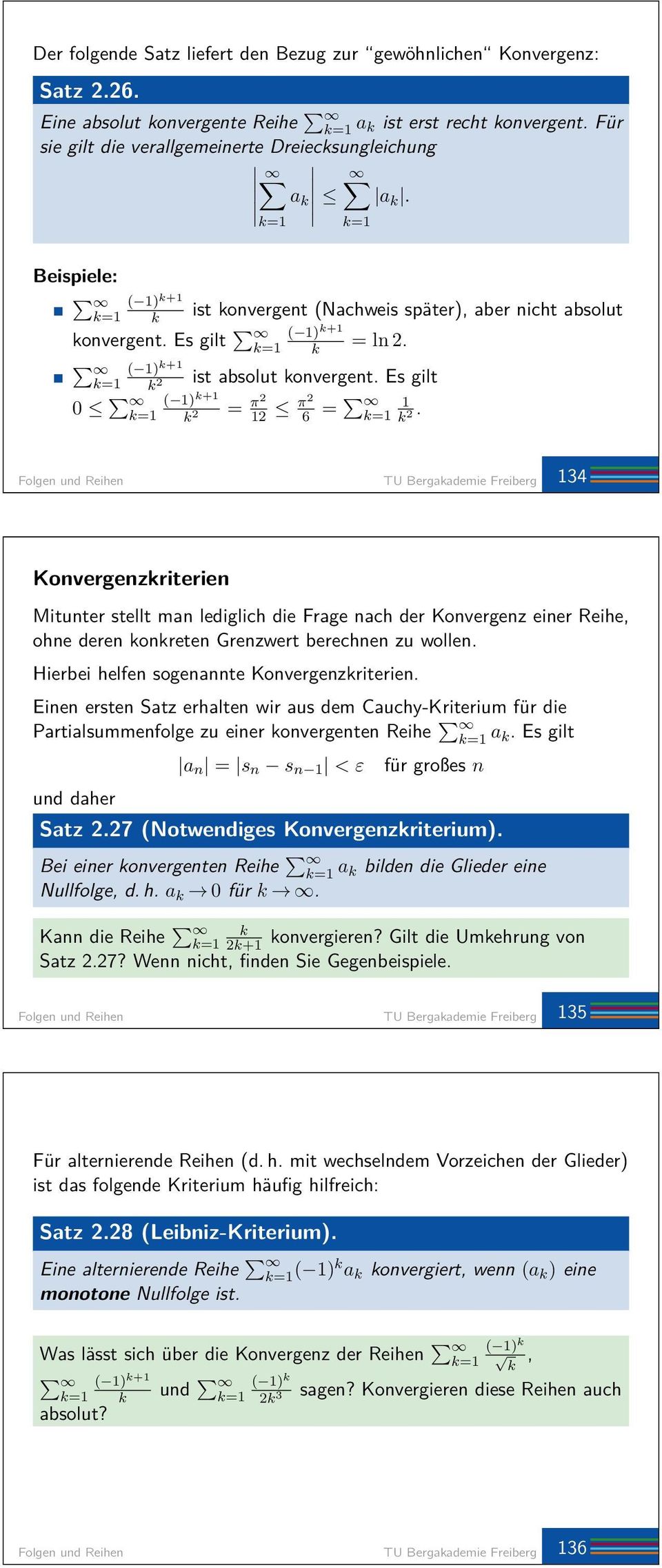 Folgen und Reihen TU Bergakademie Freiberg 34 Konvergenzkriterien Mitunter stellt man lediglich die Frage nach der Konvergenz einer Reihe, ohne deren konkreten Grenzwert berechnen zu wollen.