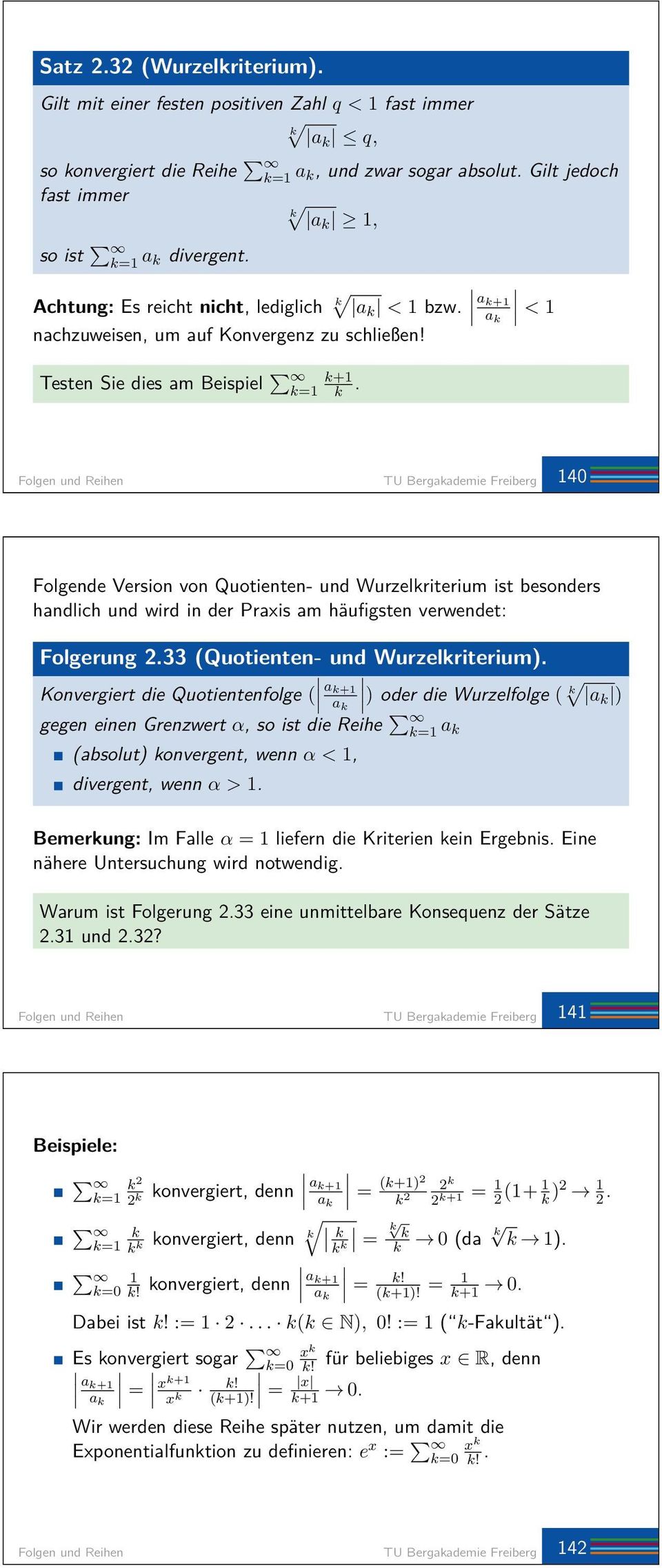 a k+ a k < Folgen und Reihen TU Bergakademie Freiberg 40 Folgende Version von Quotienten- und Wurzelkriterium ist besonders handlich und wird in der Praxis am häufigsten verwendet: Folgerung 2.