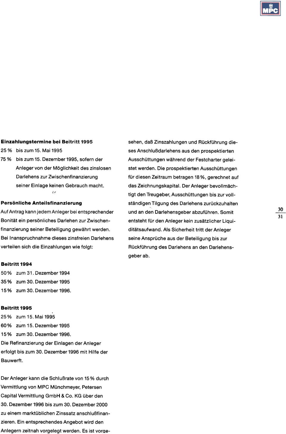 ,j Anteilsfinanzierung Auf Antrag kann jedem Anleger bei entsprechender Bonität ein persönliches Darlehen zur Zwischenfinanzierung seiner Beteiligung gewährt werden.