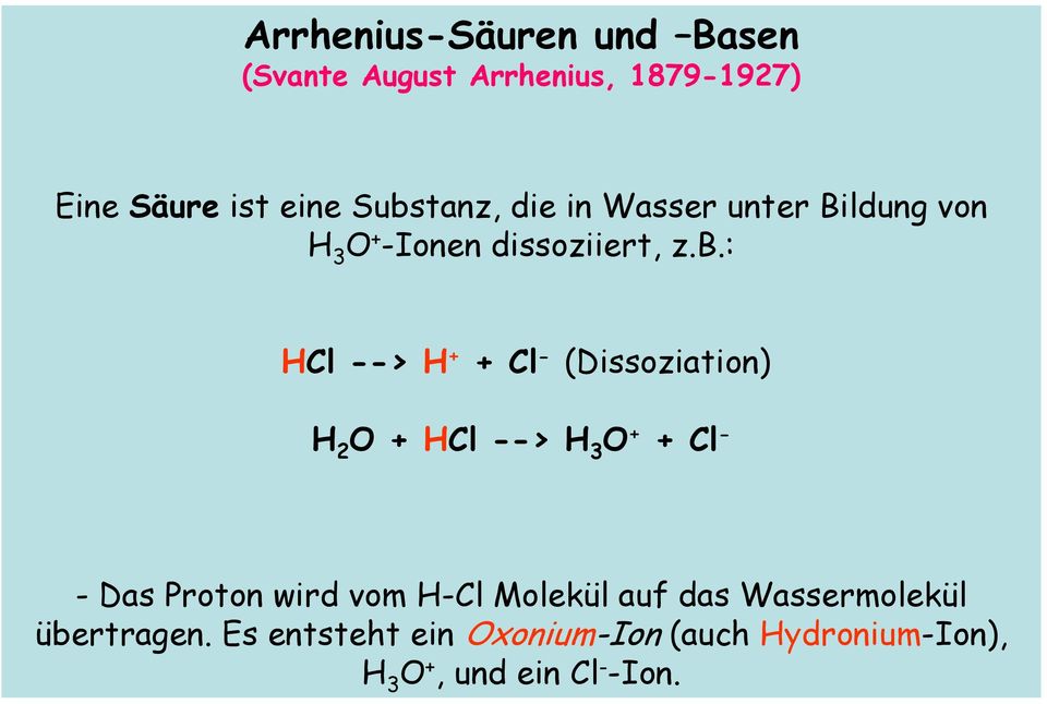 - (Dissoziation) H 2 O + HCl --> H 3 O + + Cl - - Das Proton wird vom H-Cl Molekül auf das