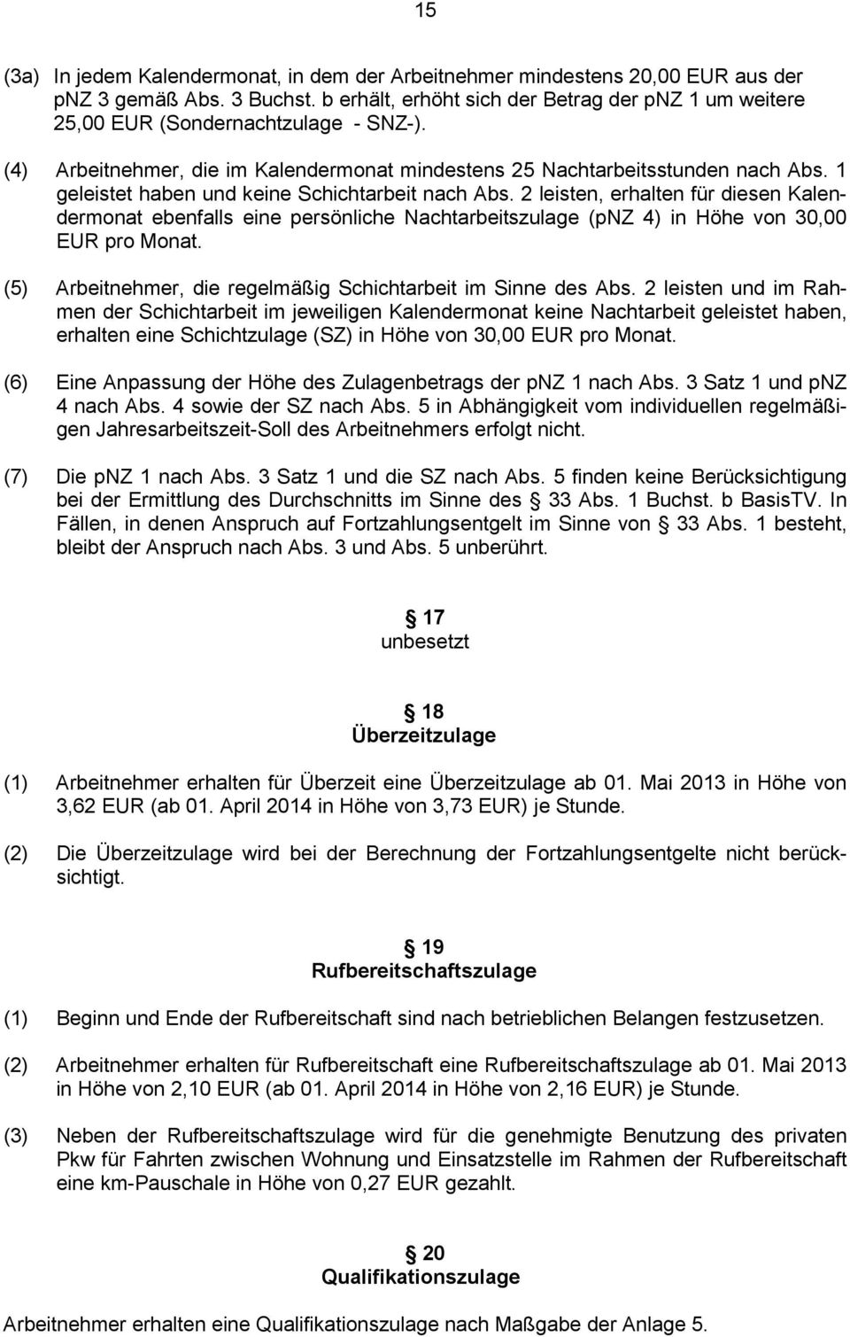 1 geleistet haben und keine Schichtarbeit nach Abs. 2 leisten, erhalten für diesen Kalendermonat ebenfalls eine persönliche Nachtarbeitszulage (pnz 4) in Höhe von 30,00 EUR pro Monat.