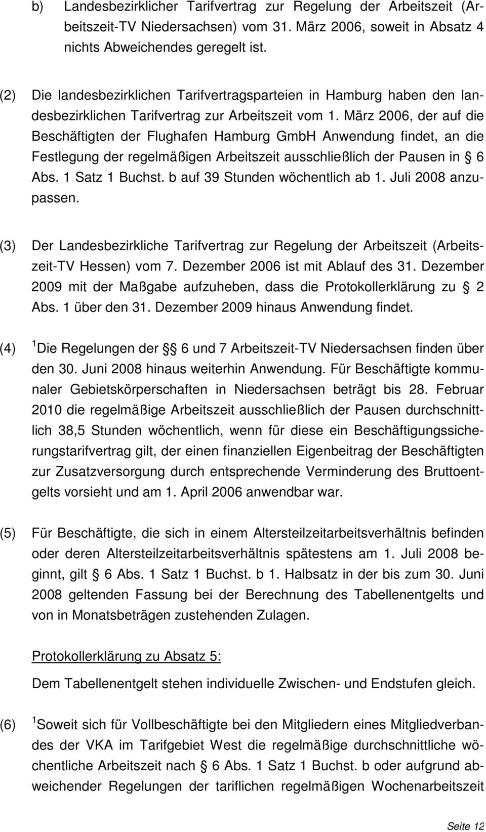 März 2006, der auf die Beschäftigten der Flughafen Hamburg GmbH Anwendung findet, an die Festlegung der regelmäßigen Arbeitszeit ausschließlich der Pausen in 6 Abs. 1 Satz 1 Buchst.