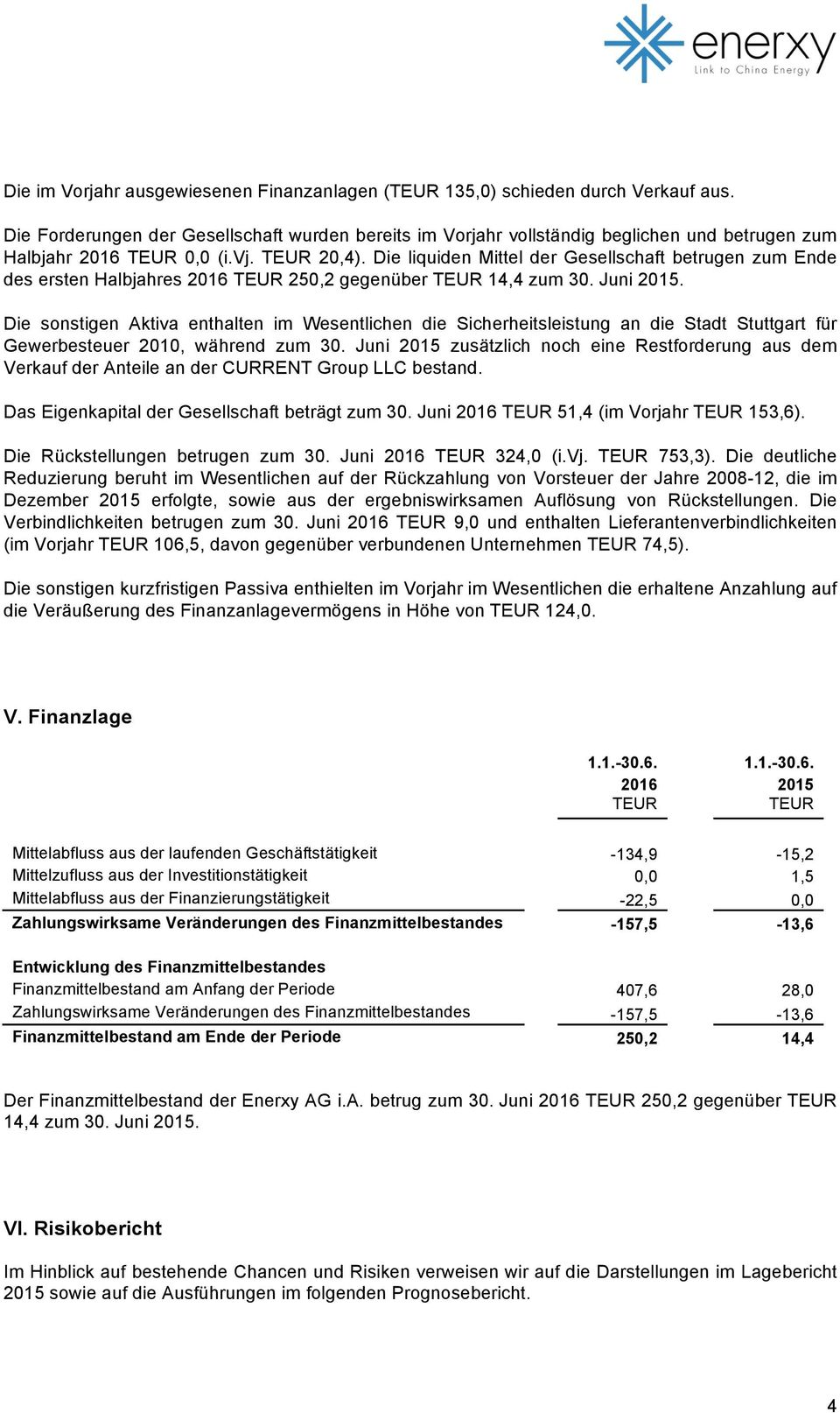 Die sonstigen Aktiva enthalten im Wesentlichen die Sicherheitsleistung an die Stadt Stuttgart für Gewerbesteuer 2010, während zum 30.