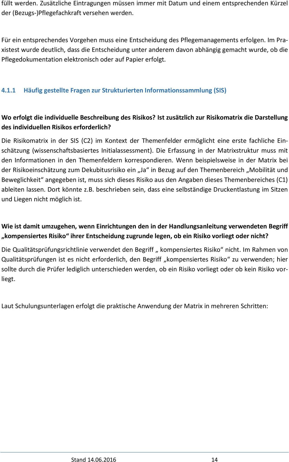 Im Praxistest wurde deutlich, dass die Entscheidung unter anderem davon abhängig gemacht wurde, ob die Pflegedokumentation elektronisch oder auf Papier erfolgt. 4.1.