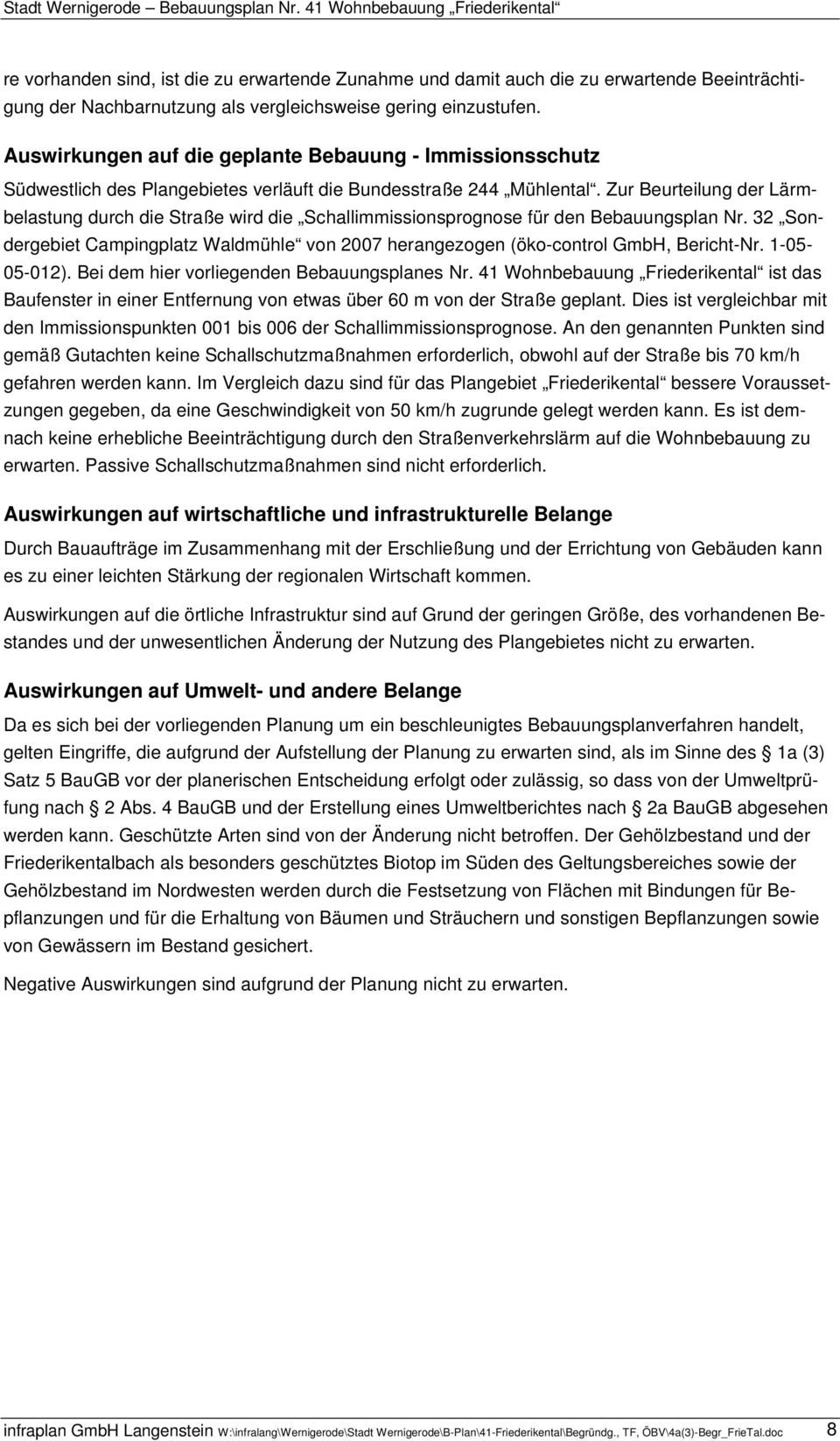 Zur Beurteilung der Lärmbelastung durch die Straße wird die Schallimmissionsprognose für den Bebauungsplan Nr.